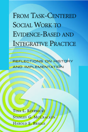 From Task-Centered Social Work to Evidence-Based and Integrative Practice: Reflections on History and Implementation de Tina L. Rzepnicki