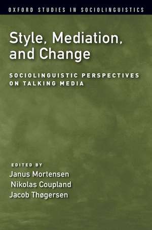 Style, Mediation, and Change: Sociolinguistic Perspectives on Talking Media de Janus Mortensen