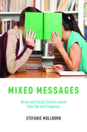 Mixed Messages: Norms and Social Control around Teen Sex and Pregnancy de Stefanie Mollborn