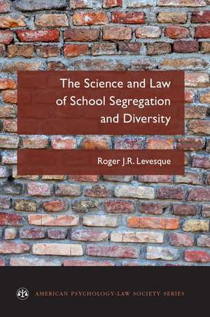 The Science and Law of School Segregation and Diversity de Roger J.R. Levesque