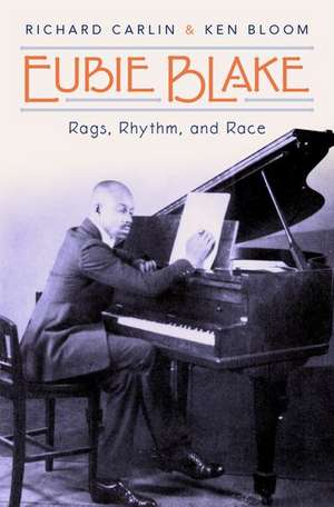 Eubie Blake: Rags, Rhythm, and Race de Richard Carlin