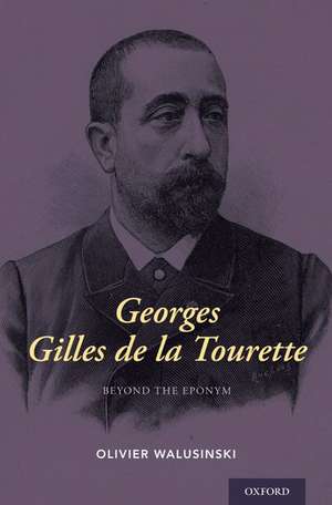 Georges Gilles de la Tourette: Beyond the Eponym de Olivier Walusinski