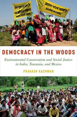 Democracy in the Woods: Environmental Conservation and Social Justice in India, Tanzania, and Mexico de Prakash Kashwan