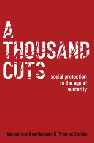 A Thousand Cuts: Social Protection in the Age of Austerity de Alexandros Kentikelenis