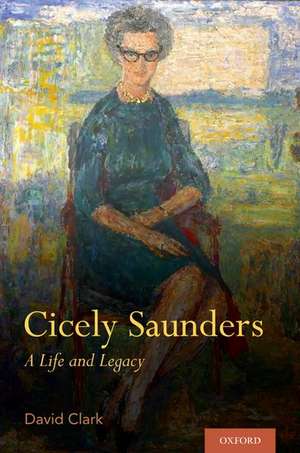 Cicely Saunders: A Life and Legacy de David Clark