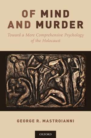 Of Mind and Murder: Toward a More Comprehensive Psychology of the Holocaust de George R. Mastroianni