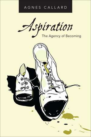 Aspiration: The Agency of Becoming de Agnes Callard