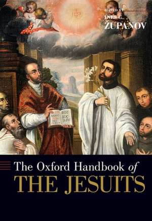 The Oxford Handbook of the Jesuits de Ines G. Zupanov