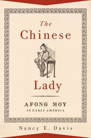 The Chinese Lady: Afong Moy in Early America de Nancy E. Davis