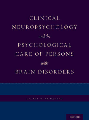 Clinical Neuropsychology and the Psychological Care of Persons with Brain Disorders de George P. Prigatano