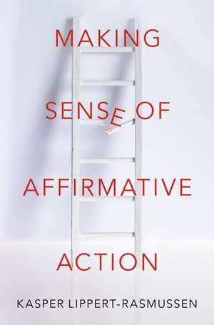 Making Sense of Affirmative Action de Kasper Lippert-Rasmussen