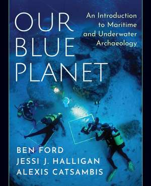 Our Blue Planet: An Introduction to Maritime and Underwater Archaeology de Ben Ford