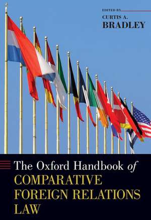 The Oxford Handbook of Comparative Foreign Relations Law de Curtis A. Bradley