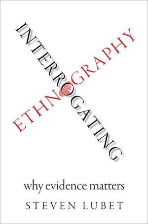 Interrogating Ethnography: Why Evidence Matters de Steven Lubet