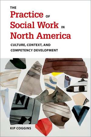 The Practice of Social Work in North America de Kip Coggins