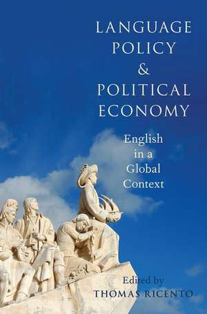 Language Policy and Political Economy: English in a Global Context de Thomas Ricento