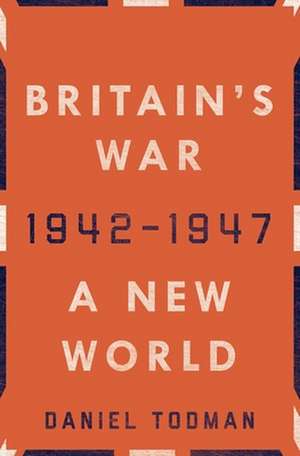 Britain's War: A New World, 1942-1947 de Daniel Todman