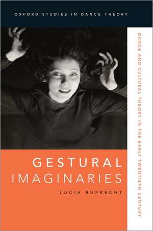 Gestural Imaginaries: Dance and Cultural Theory in the Early Twentieth Century de Lucia Ruprecht