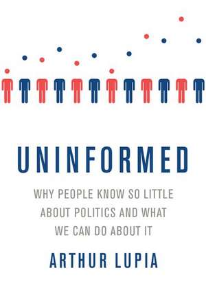 Uninformed: Why People Seem to Know So Little about Politics and What We Can Do about It de Arthur Lupia