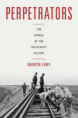 Perpetrators: The World of the Holocaust Killers de Guenter Lewy