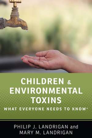 Children and Environmental Toxins: What Everyone Needs to Know® de Philip J. Landrigan