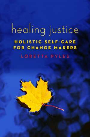 Healing Justice: Holistic Self-Care for Change Makers de Loretta Pyles