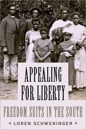 Appealing for Liberty: Freedom Suits in the South de Loren Schweninger