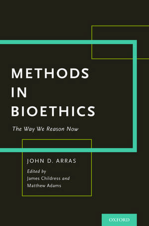 Methods in Bioethics: The Way We Reason Now de John Arras