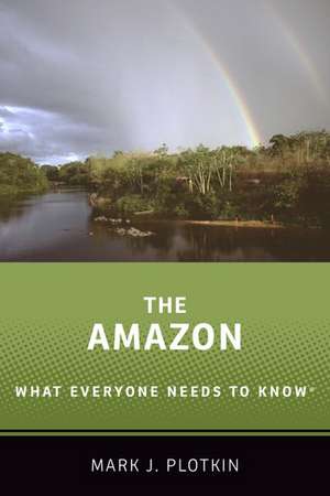 The Amazon: What Everyone Needs to Know® de Mark J. Plotkin