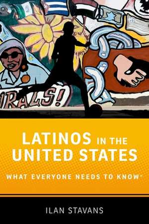 Latinos in the United States: What Everyone Needs to Know® de Ilan Stavans