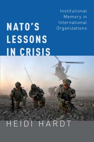 NATO's Lessons in Crisis: Institutional Memory in International Organizations de Heidi Hardt