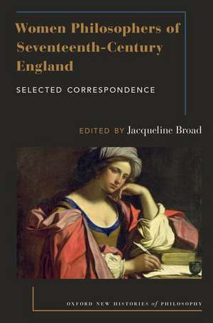 Women Philosophers of Seventeenth-Century England: Selected Correspondence de Jacqueline Broad