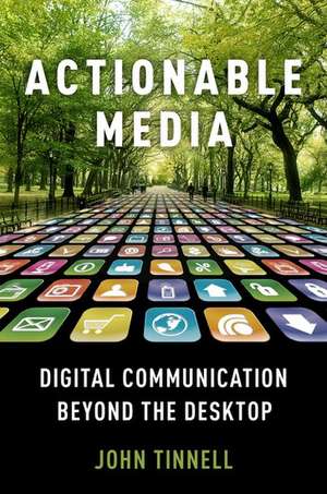 Actionable Media: Digital Communication Beyond the Desktop de John Tinnell