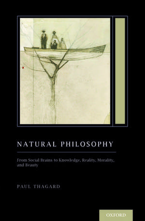 Natural Philosophy: From Social Brains to Knowledge, Reality, Morality, and Beauty de Paul Thagard