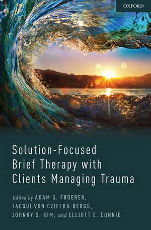 Solution-Focused Brief Therapy with Clients Managing Trauma de Adam Froerer