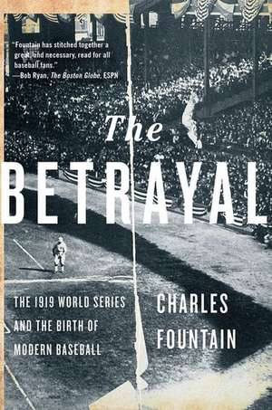 The Betrayal: The 1919 World Series and the Birth of Modern Baseball de Charles Fountain