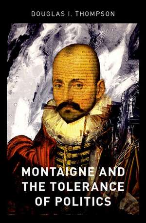 Montaigne and the Tolerance of Politics de Douglas I. Thompson