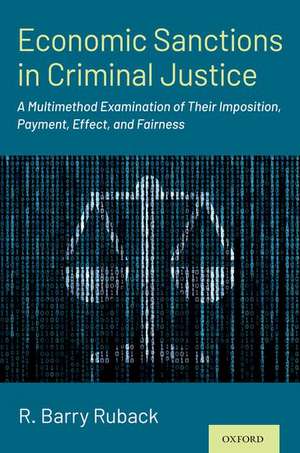 Economic Sanctions in Criminal Justice: A Multimethod Examination of Their Imposition, Payment, Effect, and Fairness de R. Barry Ruback