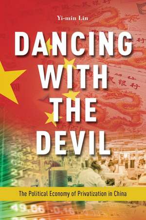 Dancing with the Devil: The Political Economy of Privatization in China de Yi-min Lin