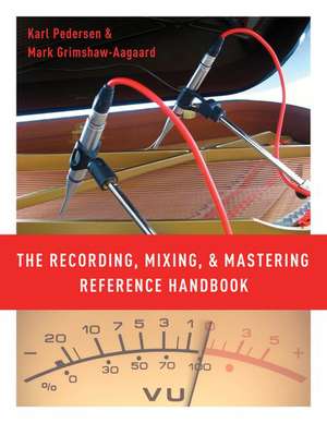 The Recording, Mixing, and Mastering Reference Handbook de Karl Pedersen