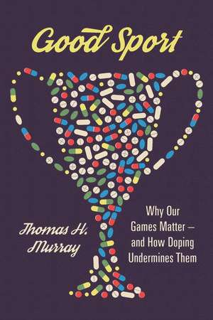 Good Sport: Why Our Games Matter - And How Doping Undermines Them de Thomas H. Murray