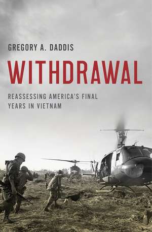 Withdrawal: Reassessing America's Final Years in Vietnam de Gregory A. Daddis