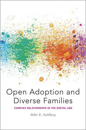 Open Adoption and Diverse Families: Complex Relationships in the Digital Age de Abbie E. Goldberg