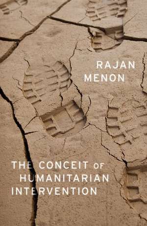 The Conceit of Humanitarian Intervention de Rajan Menon