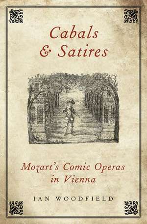 Cabals and Satires: Mozart's Comic Operas in Vienna de Ian Woodfield