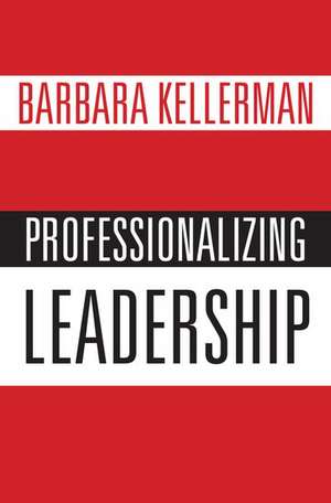 Professionalizing Leadership de Barbara Kellerman