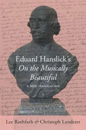 Eduard Hanslick's On the Musically Beautiful: A New Translation de Lee Rothfarb