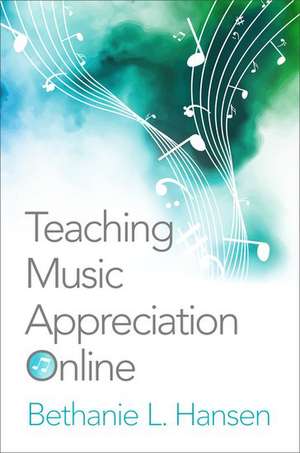 Teaching Music Appreciation Online de Bethanie L. Hansen