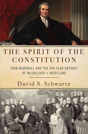 The Spirit of the Constitution: John Marshall and the 200-Year Odyssey of McCulloch v. Maryland de David S. Schwartz