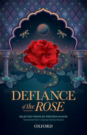 Defiance of the Rose: Selected Poems by Perveen Shakir - Translated from Urdu by Naima Rashid de Perveen Shakir